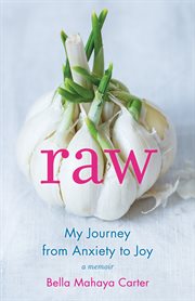 Raw : my journey from anxiety to joy : a memoir cover image