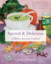 Sacred & delicious : a modern ayurvedic cookbook cover image