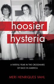 Hoosier hysteria : a fateful year in the crosshairs of race in America cover image