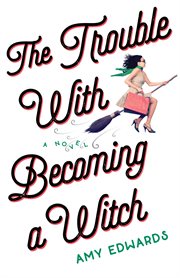 The trouble with becoming a witch. A Novel cover image