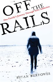 Off the rails : one family's journey through teen addiction cover image