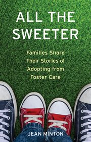 All the sweeter : families share their stories of adopting from foster care cover image