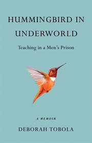 Hummingbird in underworld : teaching in a men's prison : a memoir cover image