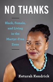 No thanks : black, female, and living in the martyr-free zone cover image