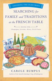 Searching for family and traditions at the French table. Book one, Champagne, Alsace, Lorraine, and Île de France cover image