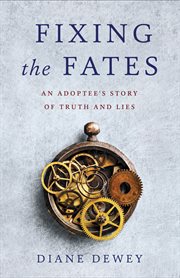 Fixing the fates : an adoptee's story of truth and lies cover image