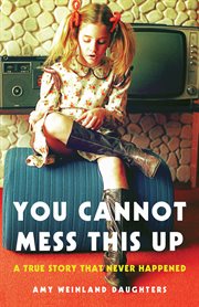 You cannot mess this up : a true story that never happened cover image