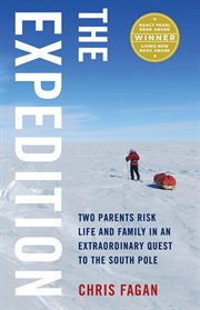 The expedition. Two Parents Risk Life and Family in an Extraordinary Quest to the South Pole cover image
