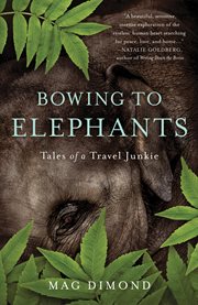 Bowing to elephants : tales of a travel junkie cover image
