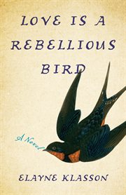 Love is a rebellious bird : a novel cover image