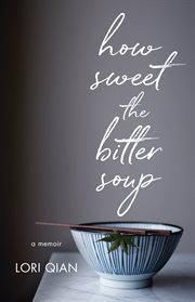 How sweet the bitter soup. A Memoir cover image