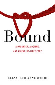 Bound : a daughter, a domme, and an end-of-life story cover image