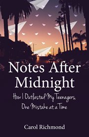 Notes after midnight. How I Outlasted My Teenagers, One Mistake at a Time cover image