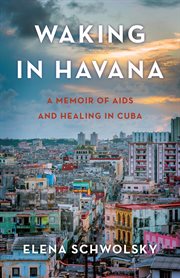 Waking in havana. A Memoir of AIDS and Healing in Cuba cover image
