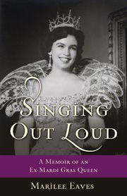 Singing out loud : a memoir of an ex-Mardi Gras queen cover image
