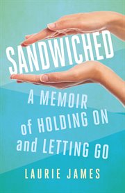 Sandwiched. A Memoir of Holding On and Letting Go cover image