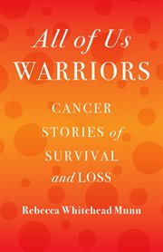 All of us warriors. Cancer Stories of Survival and Loss cover image