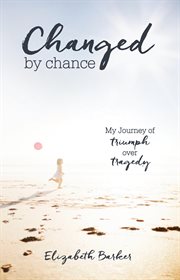 Changed by chance : my journey of triumph over tragedy cover image