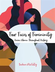 Four faces of femininity : heroic women throughout history cover image