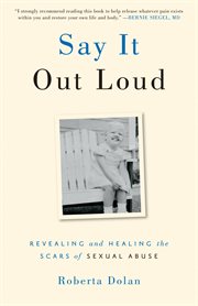 Say it out loud : revealing and healing the scars of sexual abuse cover image