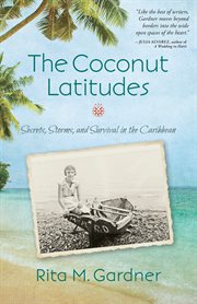 The Coconut Latitudes : Secrets, Storms, And Survival In The Caribbean cover image