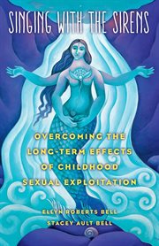 Singing with the sirens : overcoming the long-term effects of childhood sexual exploitation cover image