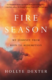Fire season : my journey from ruin to redemption cover image