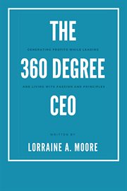 360 degree CEO : generating profits while leading and living with passion and principles cover image