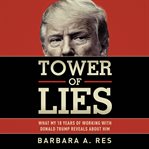 Tower of lies : what my eighteen years of working with Donald Trump reveals about him cover image