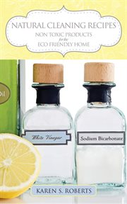 Natural cleaning recipes : non toxic products for the eco friendly home cover image