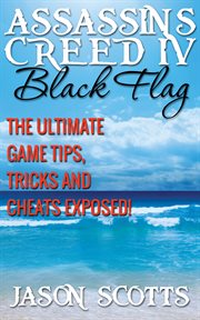 Assassin's Creed IV: the ultimate game tips, tricks and cheats exposed!. Black flag cover image