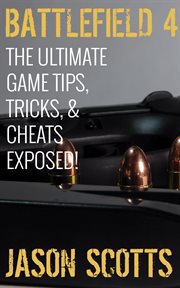 Battlefield 4: the ultimate game tips, tricks, & cheats exposed! cover image