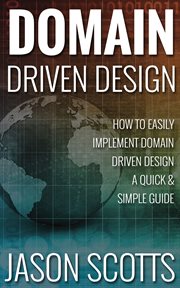 Domain driven design: how to easily implement domain driven design, a quick & simple guide cover image