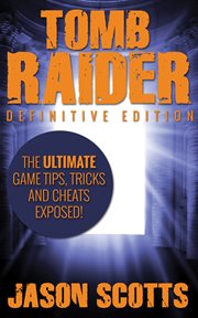 Tomb raider: definitive edition :the ultimate game tips, tricks and cheats exposed! cover image