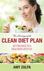 The advantages of the clean diet plan. Getting Back to a Healthier Lifestyle cover image