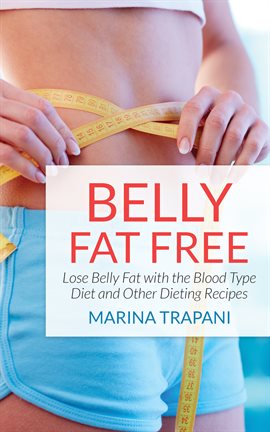 Cover image for Belly Fat Free: Lose Belly Fat with the Blood Type Diet and Other Dieting Recipes