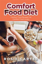 Comfort food diet : comfort food recipes for comfort food lovers cover image