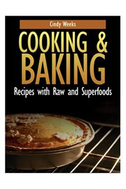Cooking and baking : recipes with raw and superfoods cover image