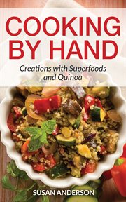 Cooking by hand: creations with superfoods and quinoa cover image