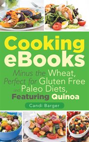 Cooking ebooks : minus the wheat, perfect for gluten free and paleo diets, featuring quinoa cover image