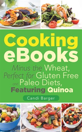 Cover image for Cooking eBooks: Minus the Wheat, Perfect for Gluten Free and Paleo Diets, Featuring Quinoa