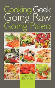 Cooking geek : going raw and going paleo cover image
