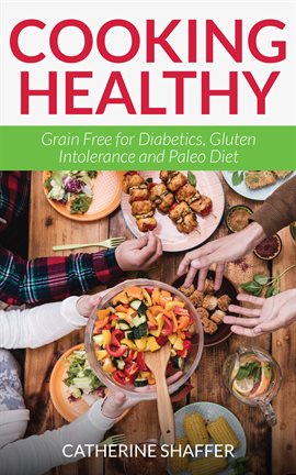 Cover image for Cooking Healthy: Grain Free for Diabetics, Gluten Intolerance and Paleo Diet