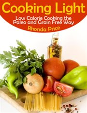 Cooking light : low calorie cooking the paleo and grain free way cover image