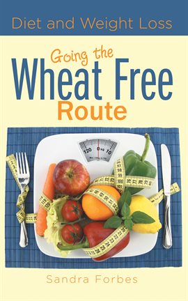 Cover image for Diet and Weight Loss: Going the Wheat Free Route