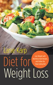 Diet for weight loss: lose weight with nutritious kale recipes, and follow the clean eating diet cover image