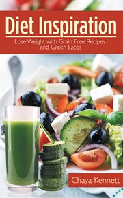 Diet inspiration : lose weight with grain free recipes and green juices cover image