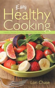 Easy healthy cooking : healthy recipes from the paleolithic diet and superfoods cover image