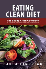 Eating clean diet : the eating clean cookbook, a selection of delicious eating clean recipes cover image