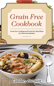 Grain free cookbook : grain free cooking and grain free meal plans for gluten sensitivities cover image